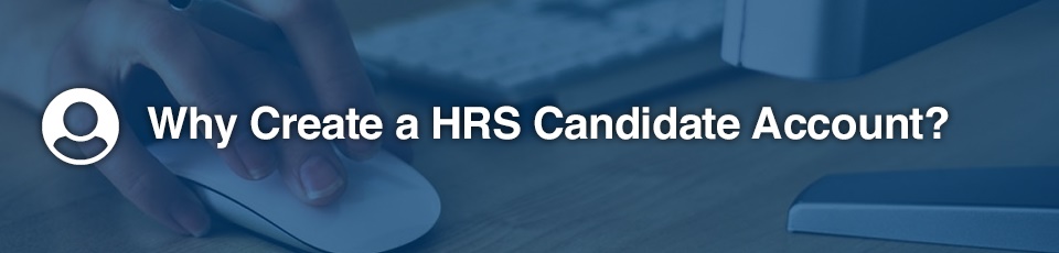 Why Create a HRS Candidate Account?